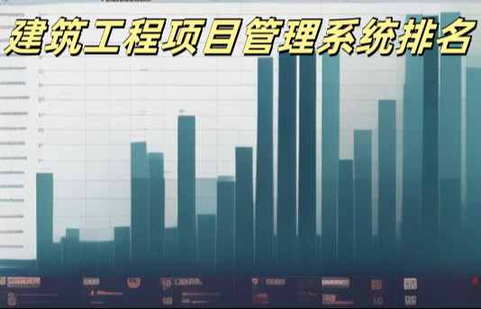 2024年國內(nèi)建筑工程項(xiàng)目管理系統(tǒng)最新排名 2024年國內(nèi)建筑工程項(xiàng)目管理系統(tǒng)最新排名